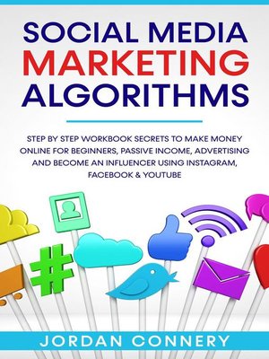 cover image of Social Media Marketing Algorithms Step by Step Workbook Secrets to Make Money Online For Beginners, Passive Income, Advertising and Become an Influencer Using Instagram, Facebook & Youtube